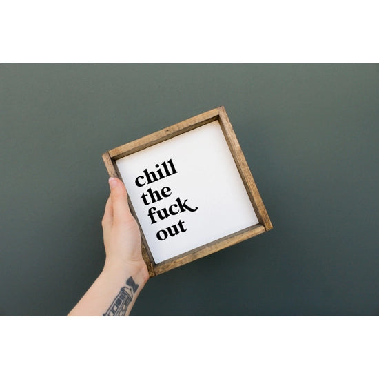 Chill The Fuck Out Wood Sign
