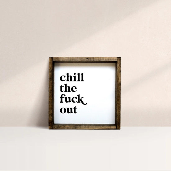 Chill The Fuck Out Wood Sign