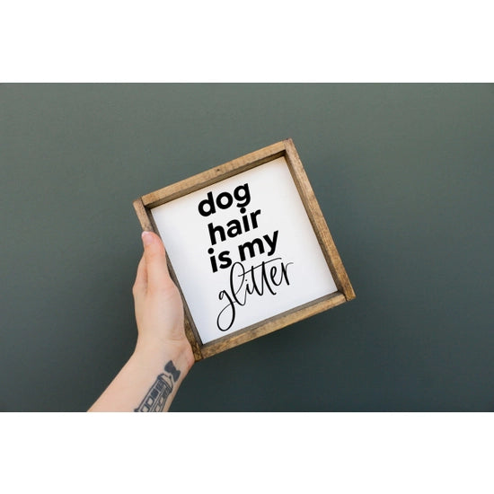 Dog Hair Is My Glitter Wood Sign